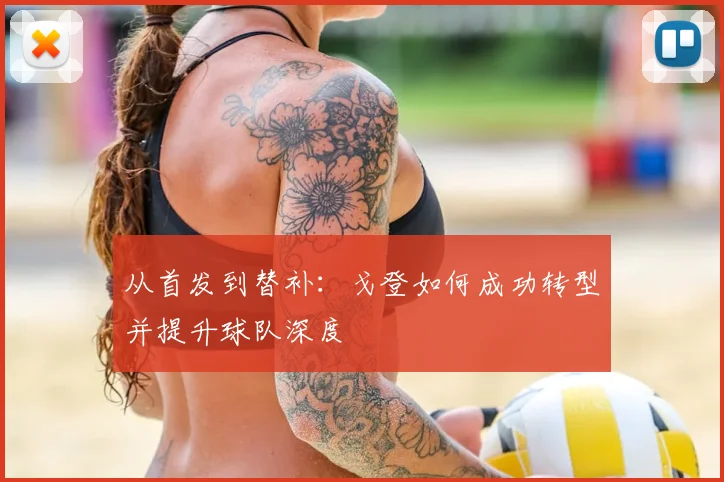 从首发到替补：戈登如何成功转型并提升球队深度